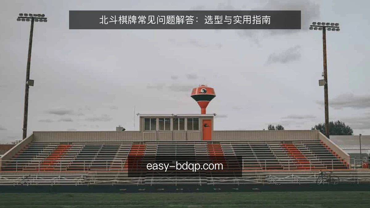 北斗棋牌常见问题解答：选型与实用指南