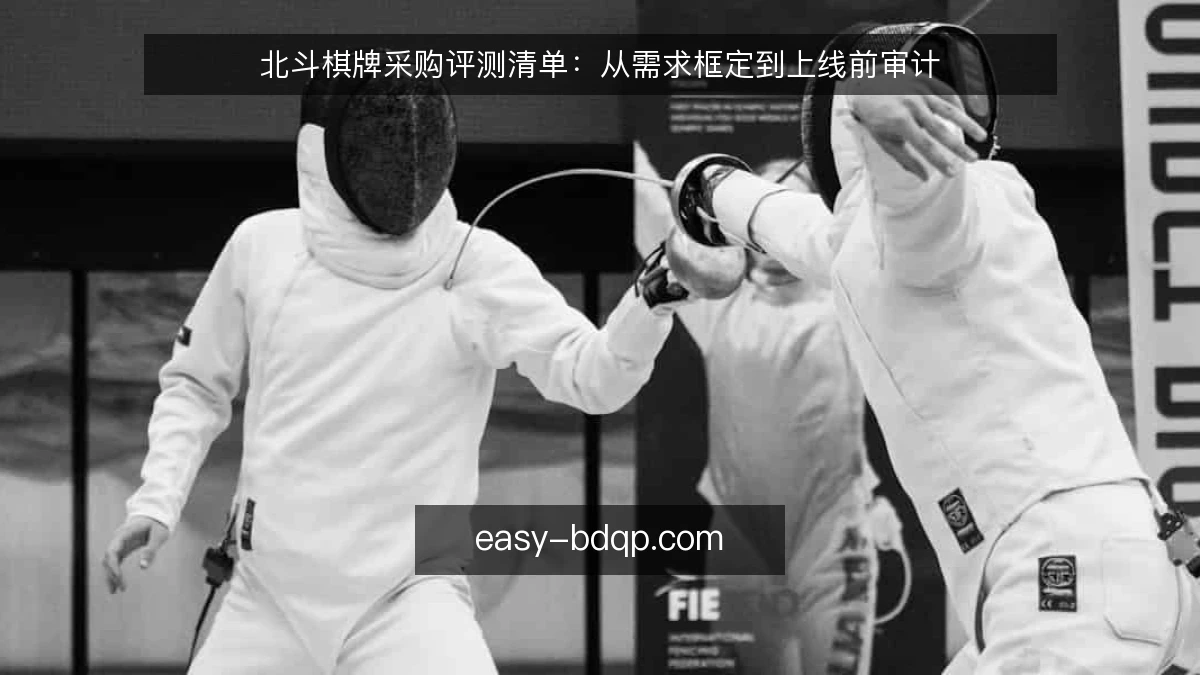 北斗棋牌采购评测清单：从需求框定到上线前审计